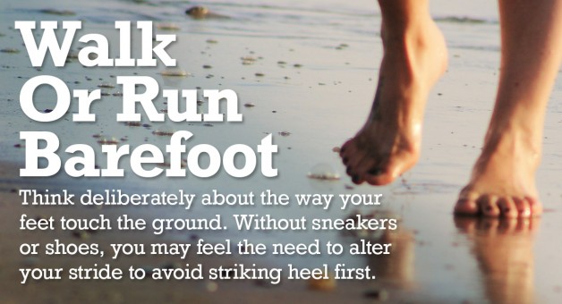 Walk or run barefoot, remembering what it feels like as your feet touch the ground.